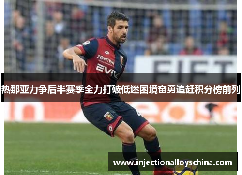 热那亚力争后半赛季全力打破低迷困境奋勇追赶积分榜前列