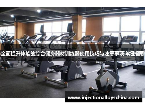 全面提升体能的综合健身器材训练器使用技巧与注意事项详细指南