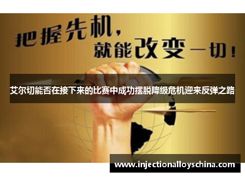 艾尔切能否在接下来的比赛中成功摆脱降级危机迎来反弹之路