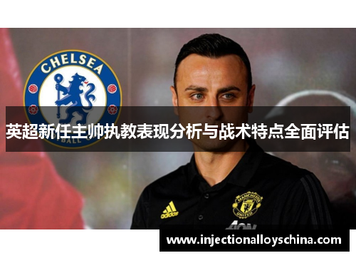 英超新任主帅执教表现分析与战术特点全面评估