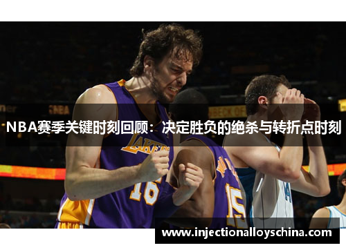NBA赛季关键时刻回顾：决定胜负的绝杀与转折点时刻